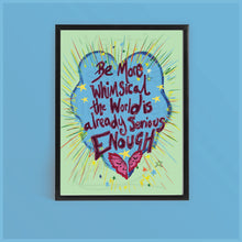 Load image into Gallery viewer, Be more whimsical the world is already serious enough
