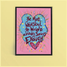 Load image into Gallery viewer, Be more whimsical the world is already serious enough
